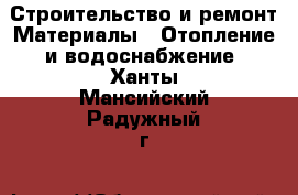 Строительство и ремонт Материалы - Отопление и водоснабжение. Ханты-Мансийский,Радужный г.